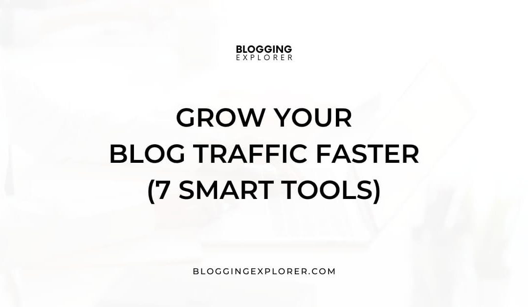 Growing Your Blog: 7 Powerful Blog Traffic Tools