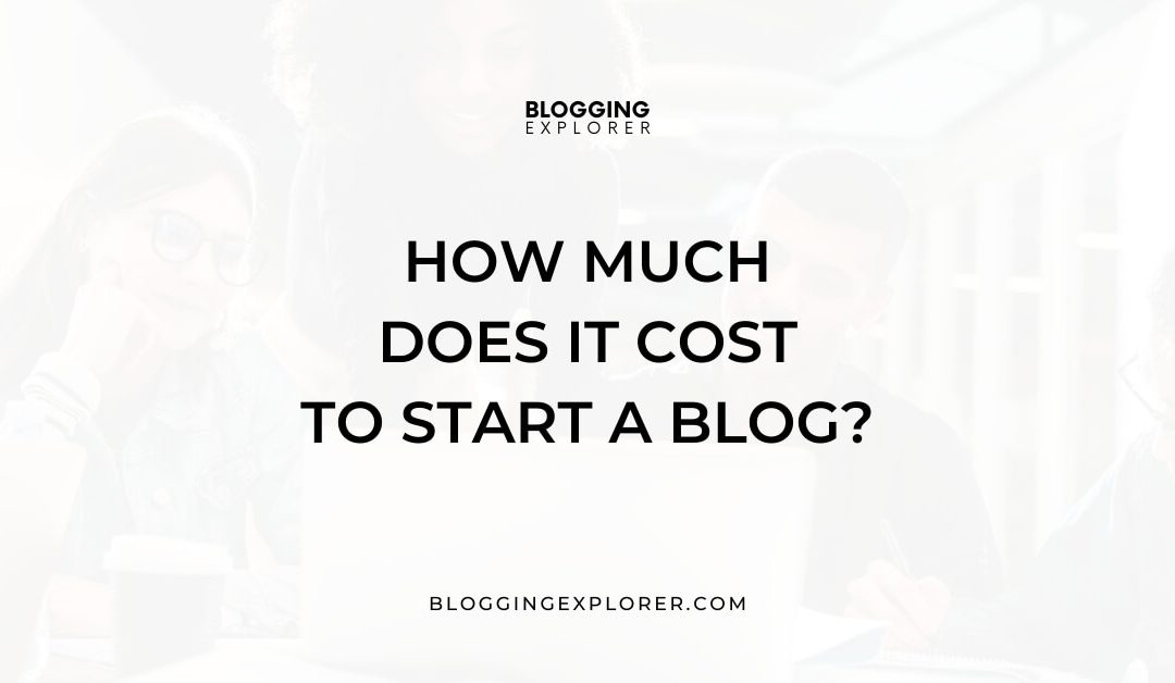 How Much Does It Cost to Start a Blog in 2021?