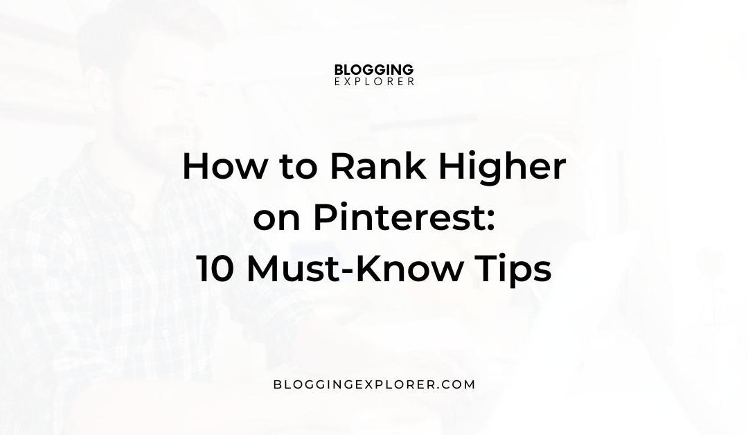 How to Rank Higher on Pinterest: 10 Easy Blog Traffic Tips