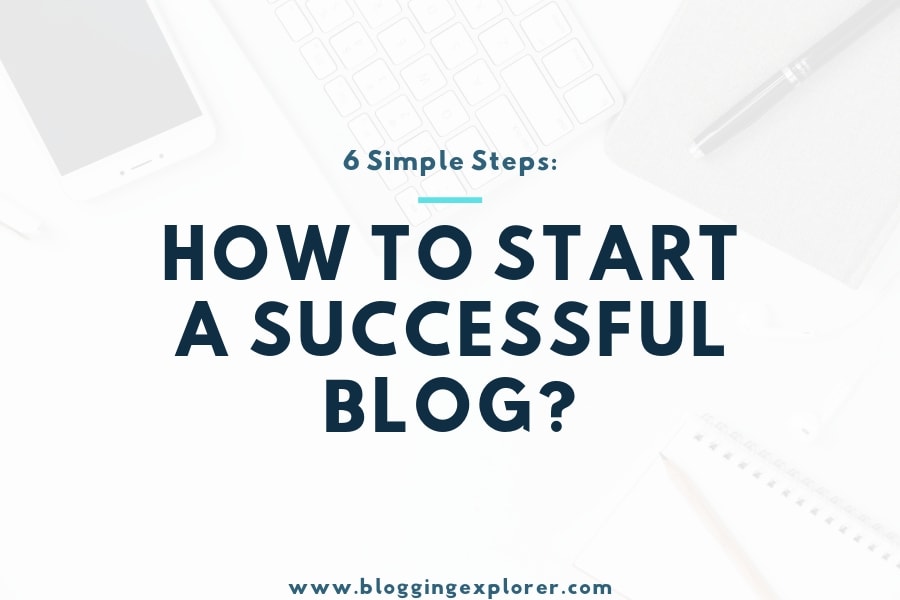 How to Start a Successful Blog in 2020? 6 Essential Steps for Blogging Beginners
