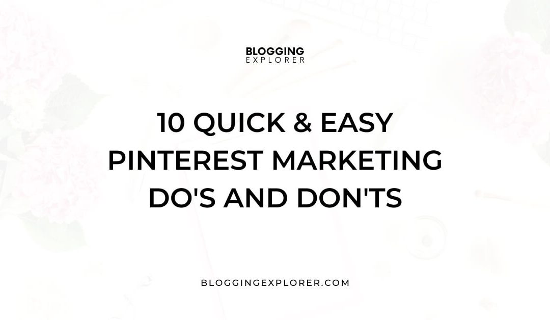 10 Quick Pinterest Marketing Do’s and Don’ts (To Grow Blog Traffic)
