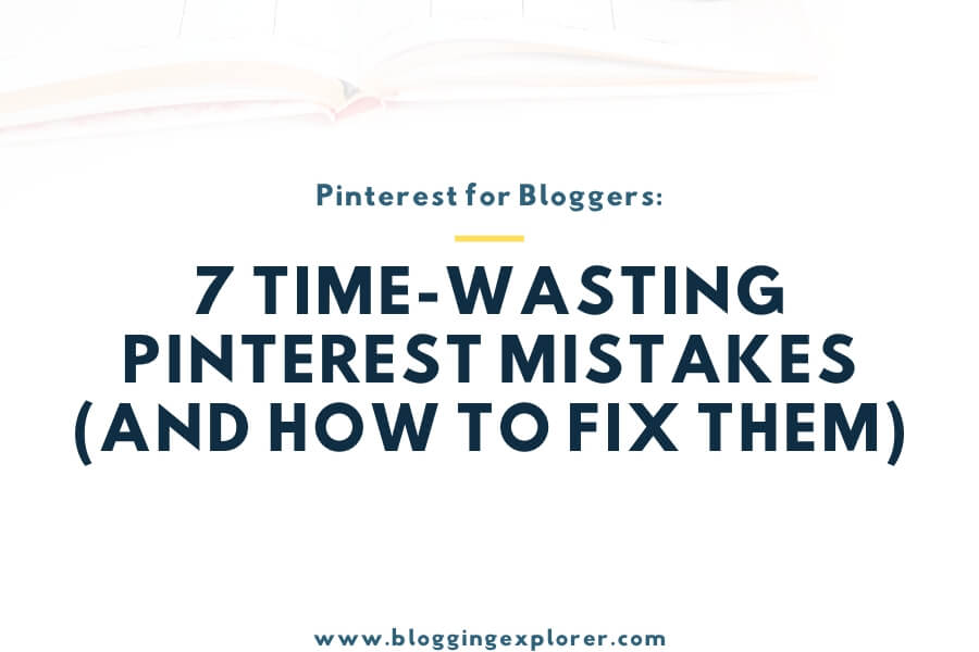 7 Time-Wasting Pinterest Mistakes You Must Stop Doing