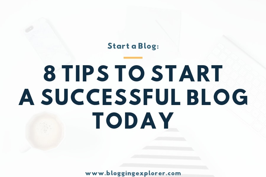 8 Easy Tips for Starting a Successful Blog TODAY