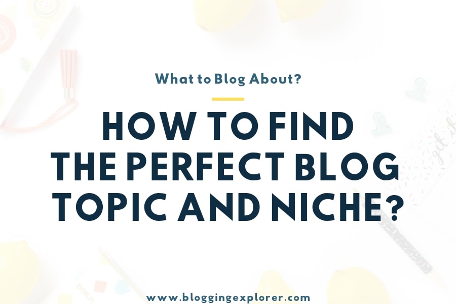 How to Find the Perfect Blog Topic in 2020: Step-by-Step Beginner’s Guide