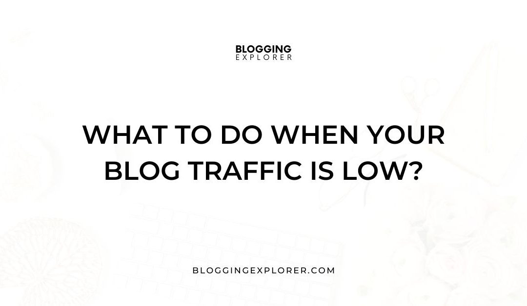 What To Do When Your Blog Traffic Is Low? 13 Powerful Traffic Hacks