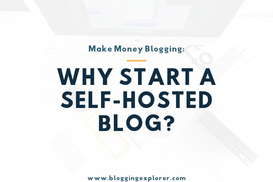 9 Critical Reasons to Start a Self-Hosted Blog (To Make Money)