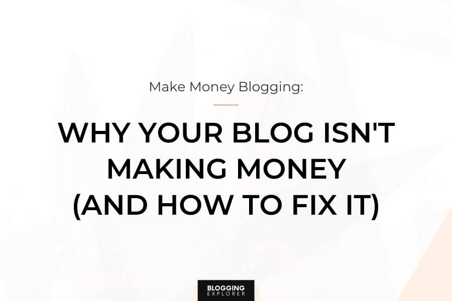 15 Reasons Why Your Blog Isn’t Making Money (And How To Fix Them)